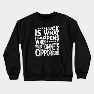 Luck Is What Happens When Preparation Meets Opportunity Quote And Cool Gift For Men And Women Crewneck Sweatshirt